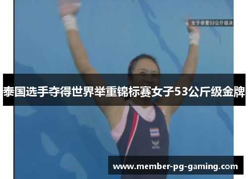 泰国选手夺得世界举重锦标赛女子53公斤级金牌